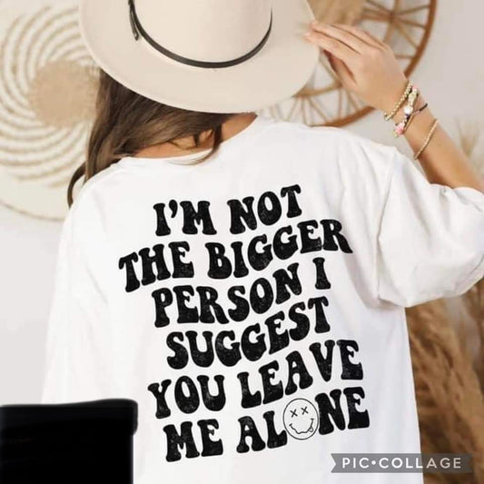 I’m not the bigger person PULLOVER OR tee graphic