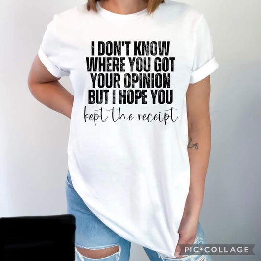 I DONT KNOW WHERE YOU GOT YOUR OPINION GRAPHIC TEE